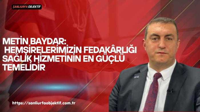 Metin Baydar: Hemşirelerimizin Fedakârlığı Sağlık Hizmetinin En Güçlü Temelidir